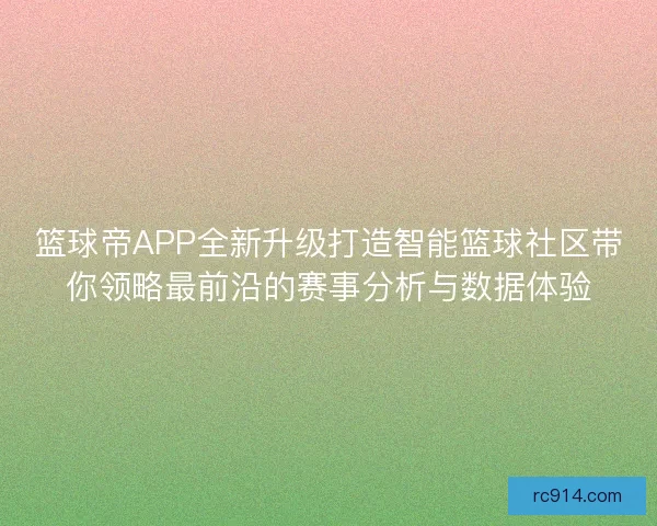 篮球帝APP全新升级打造智能篮球社区带你领略最前沿的赛事分析与数据体验