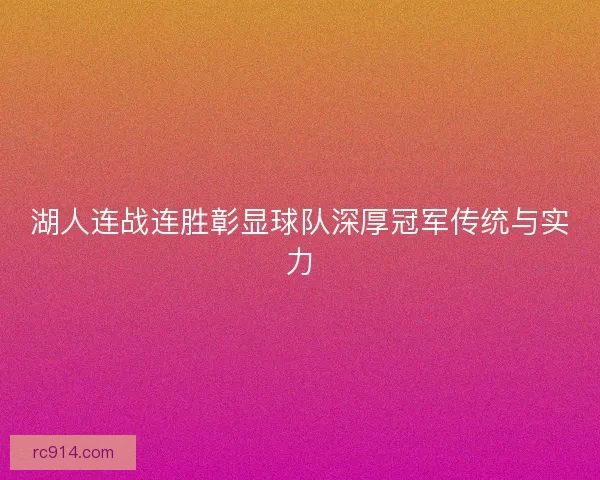 湖人连战连胜彰显球队深厚冠军传统与实力