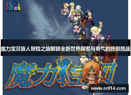 魔力宝贝旅人冒险之旅解锁全新世界探索与勇气的终极挑战